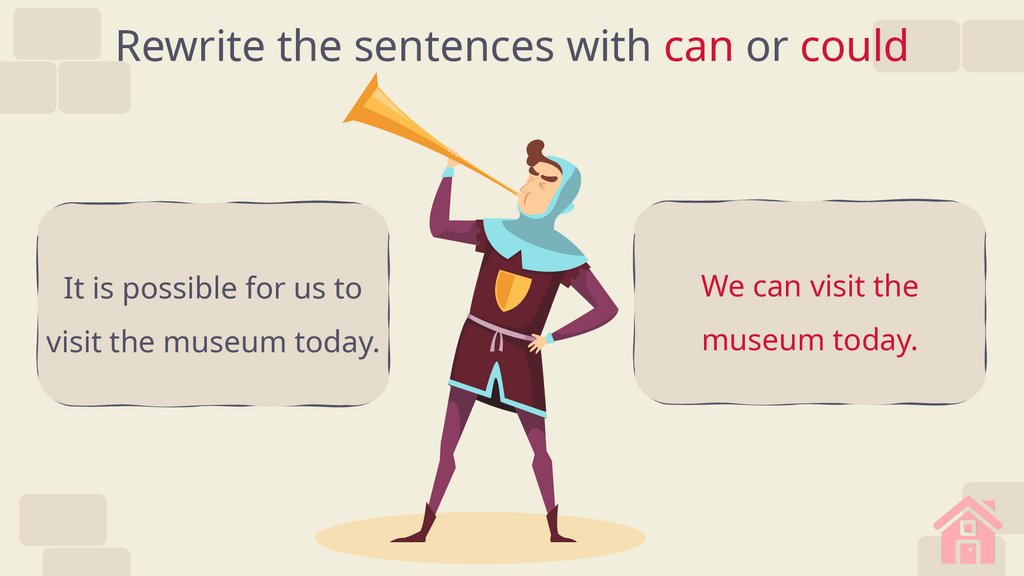 Rewrite the sentences with can or could