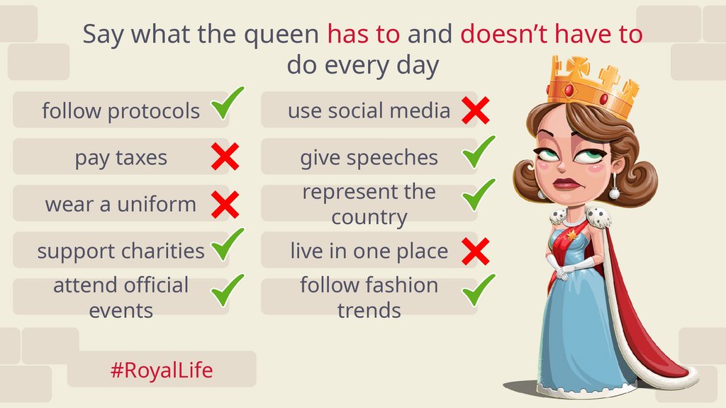 Say what the queen has to and doesn’t have to do every day