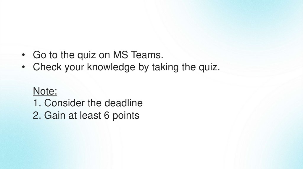 Go to the quiz on MS Teams. Check your knowledge by taking the quiz. Note: 1. Consider the deadline 2. Gain at least 6 points