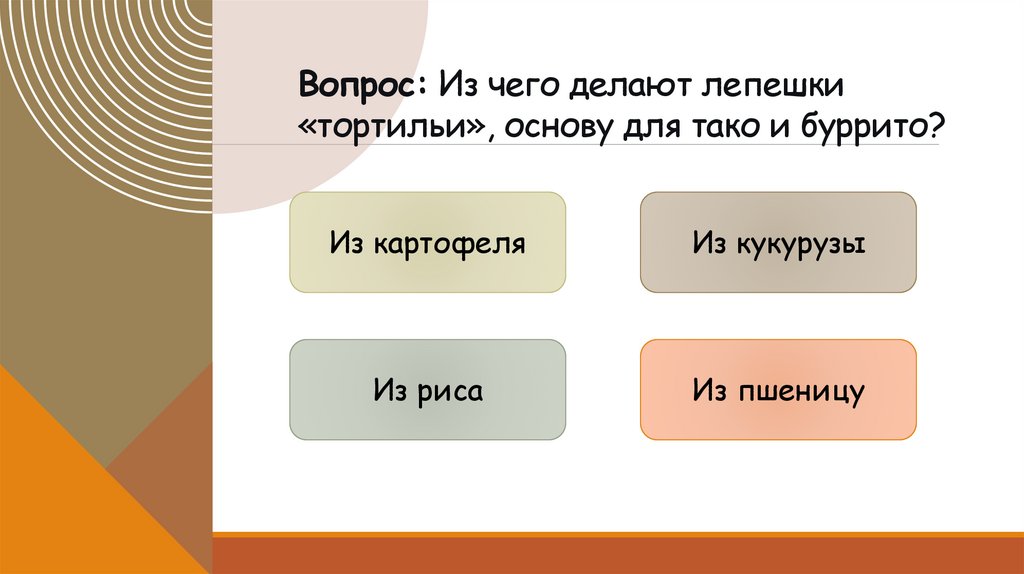 Вопрос: Из чего делают лепешки «тортильи», основу для тако и буррито?