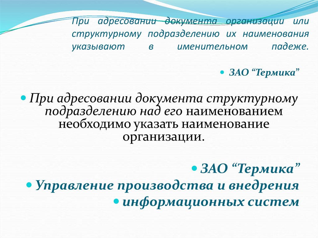 При адресовании документа организации или структурному подразделению их наименования указывают в именительном падеже.
