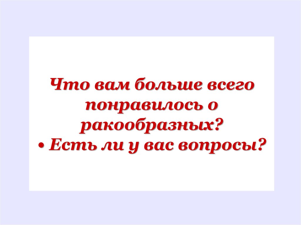 Что вам больше всего понравилось о ракообразных? • Есть ли у вас вопросы?