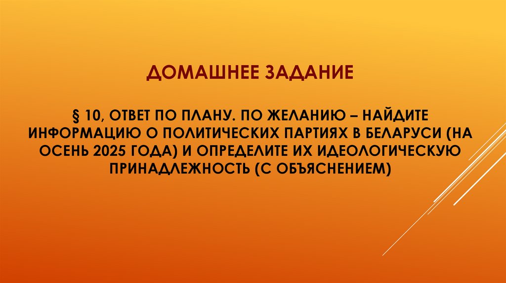 Домашнее задание § 10, ответ по плану. По желанию – найдите информацию о политических партиях в беларуси (на осень 2025 года) и
