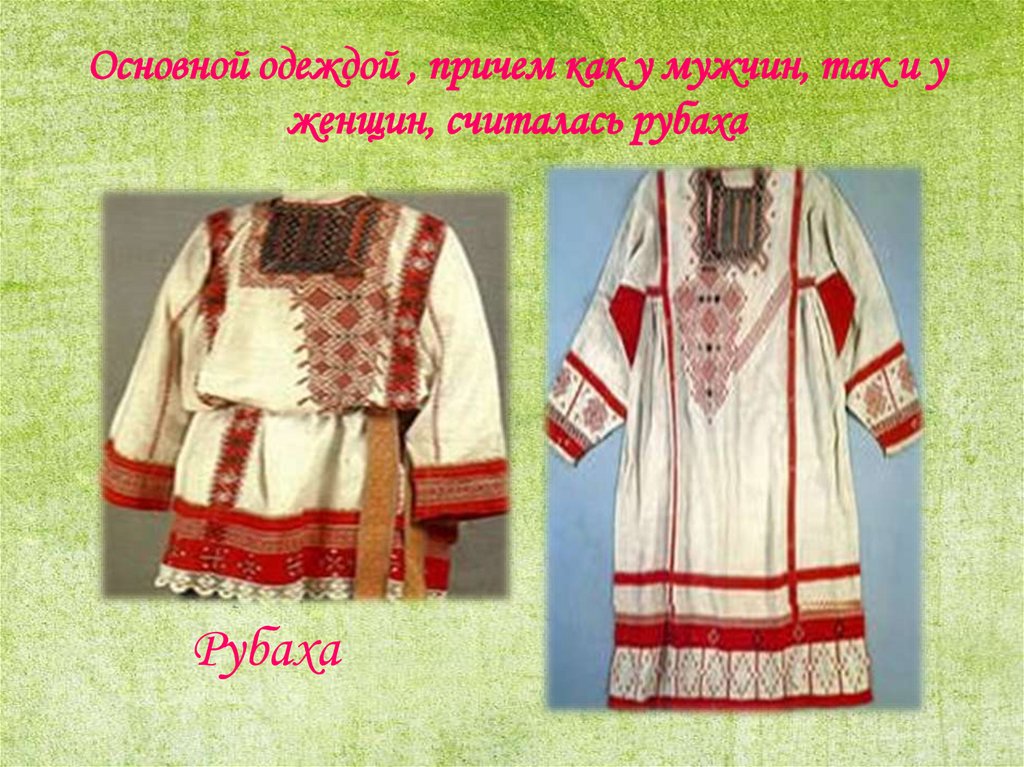 Основной одеждой , причем как у мужчин, так и у женщин, считалась рубаха