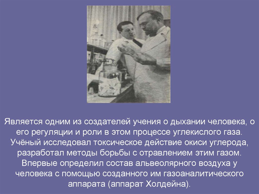 Является одним из создателей учения о дыхании человека, о его регуляции и роли в этом процессе углекислого газа. Учёный
