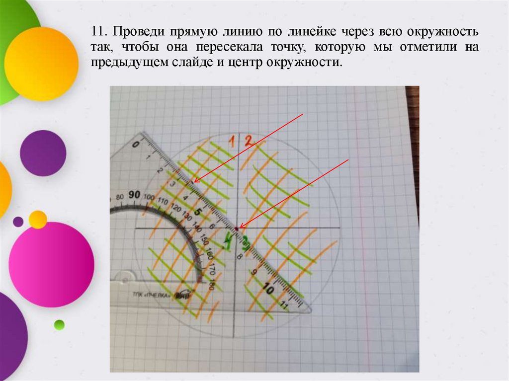 11. Проведи прямую линию по линейке через всю окружность так, чтобы она пересекала точку, которую мы отметили на предыдущем