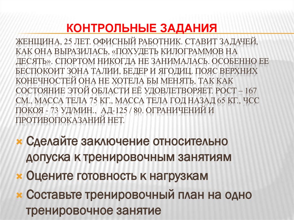 Женщина, 25 лет. Офисный работник. Ставит задачей, как она выразилась, «похудеть килограммов на десять». Спортом никогда не
