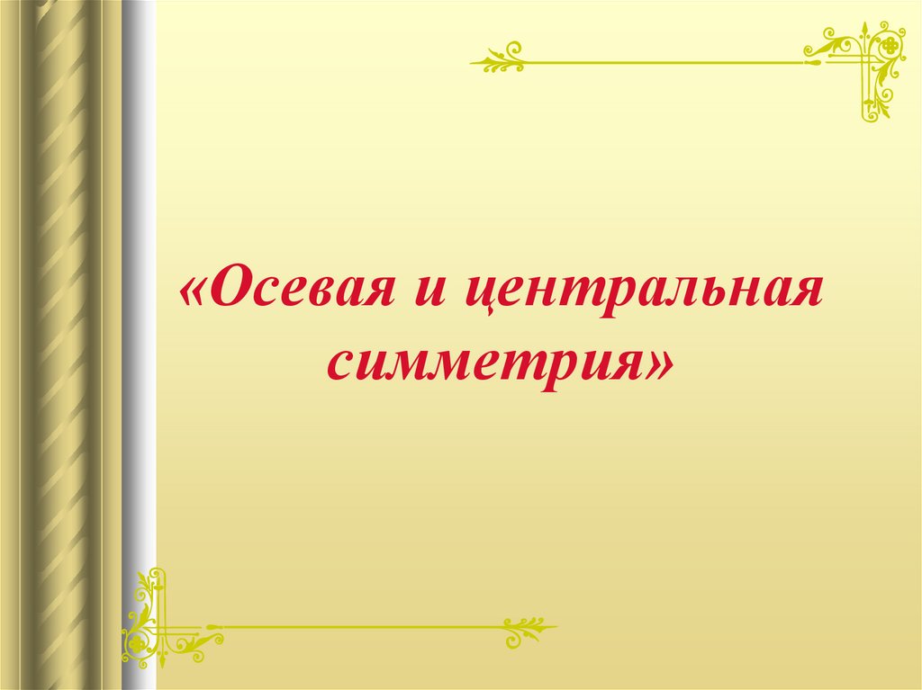 «Осевая и центральная симметрия»