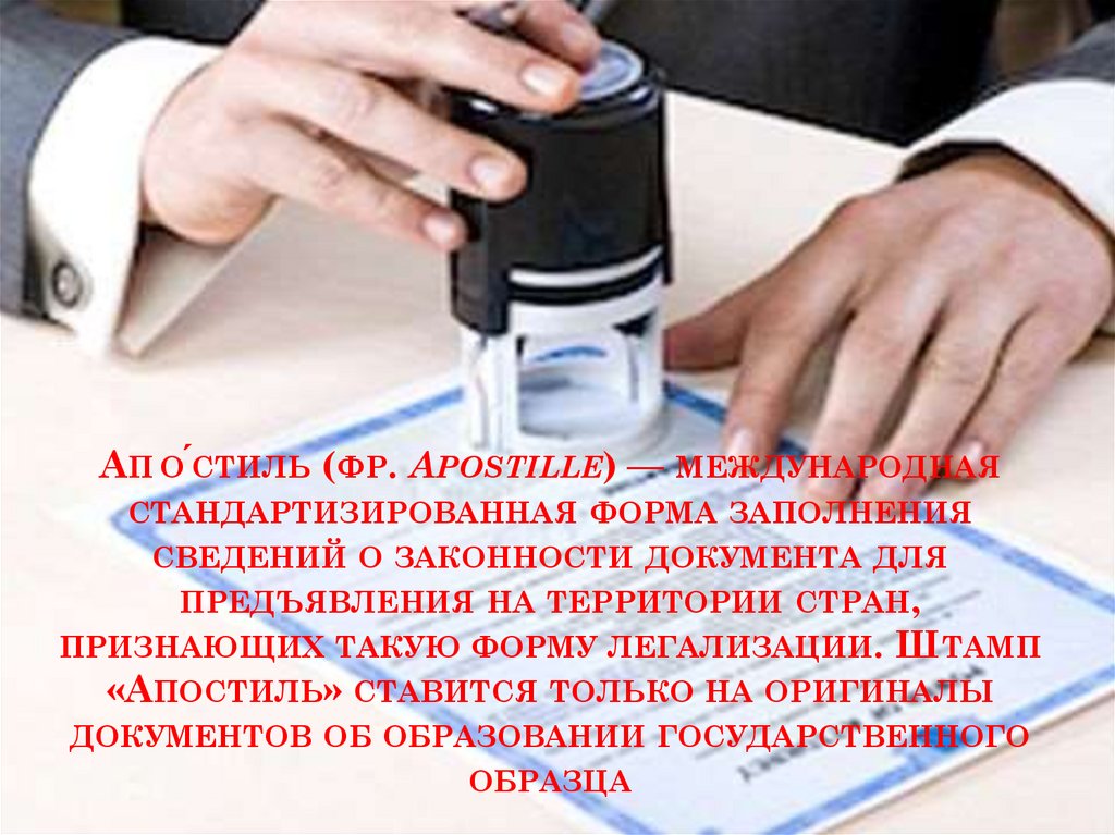 Апо́стиль (фр. Apostille) — международная стандартизированная форма заполнения сведений о законности документа для предъявления