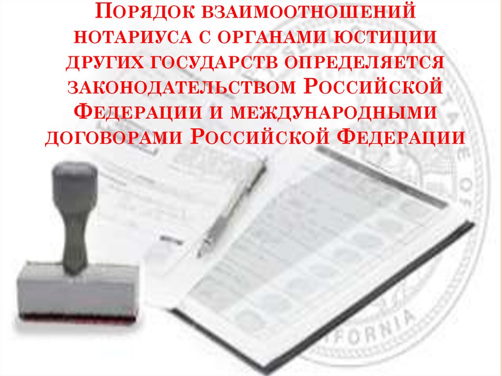 Порядок взаимоотношений нотариуса с органами юстиции других государств определяется законодательством Российской Федерации и