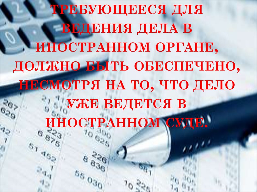 Доказательство, требующееся для ведения дела в иностранном органе, должно быть обеспечено, несмотря на то, что дело уже ведется