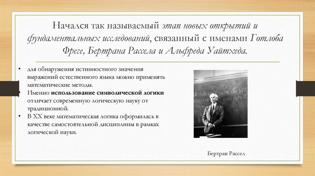 Начался так называемый этап новых открытий и фундаментальных исследований, связанный с именами Готлоба Фреге, Бертрана Рассела