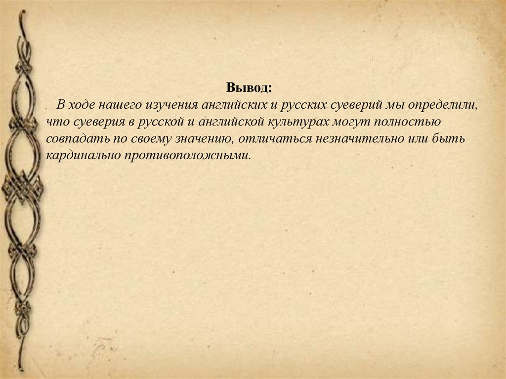Вывод: В ходе нашего изучения английских и русских суеверий мы определили, что суеверия в русской и английской культурах могут