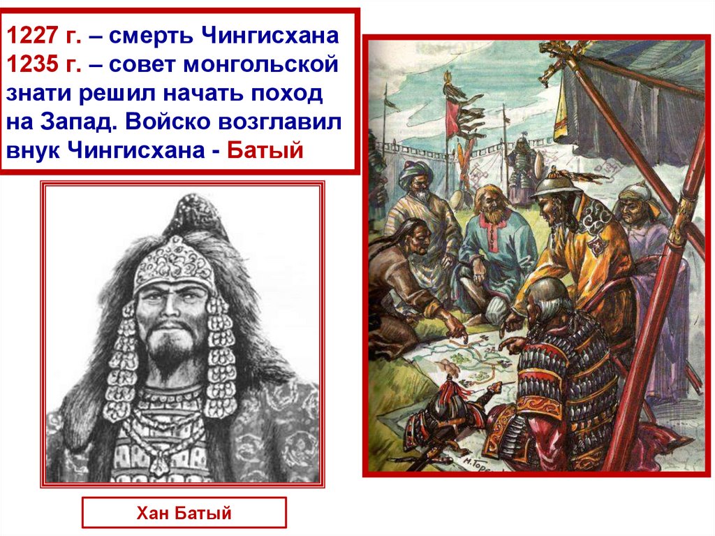 1227 г. – смерть Чингисхана 1235 г. – совет монгольской знати решил начать поход на Запад. Войско возглавил внук Чингисхана -