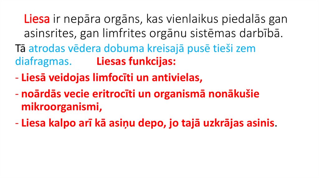 Liesa ir nepāra orgāns, kas vienlaikus piedalās gan asinsrites, gan limfrites orgānu sistēmas darbībā.