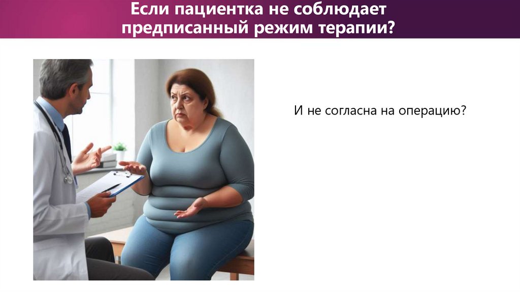 Если пациентка не соблюдает предписанный режим терапии?