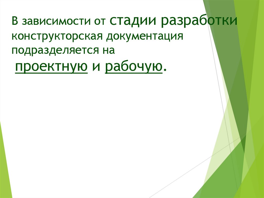 В зависимости от стадии разработки конструкторская документация подразделяется на проектную и рабочую.