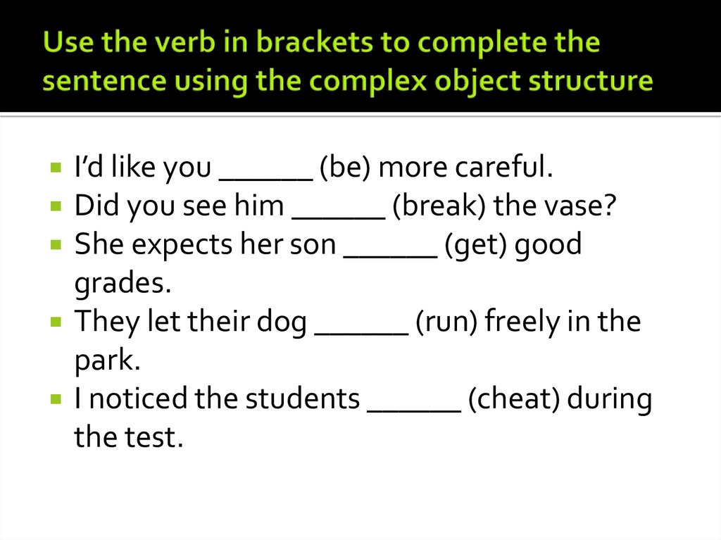 Use the verb in brackets to complete the sentence using the complex object structure