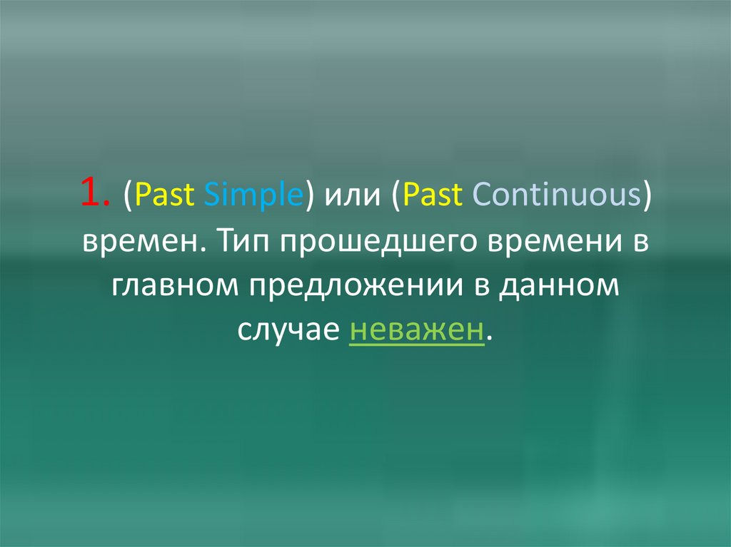 1. (Past Simple) или (Past Continuous) времен. Тип прошедшего времени в главном предложении в данном случае неважен.