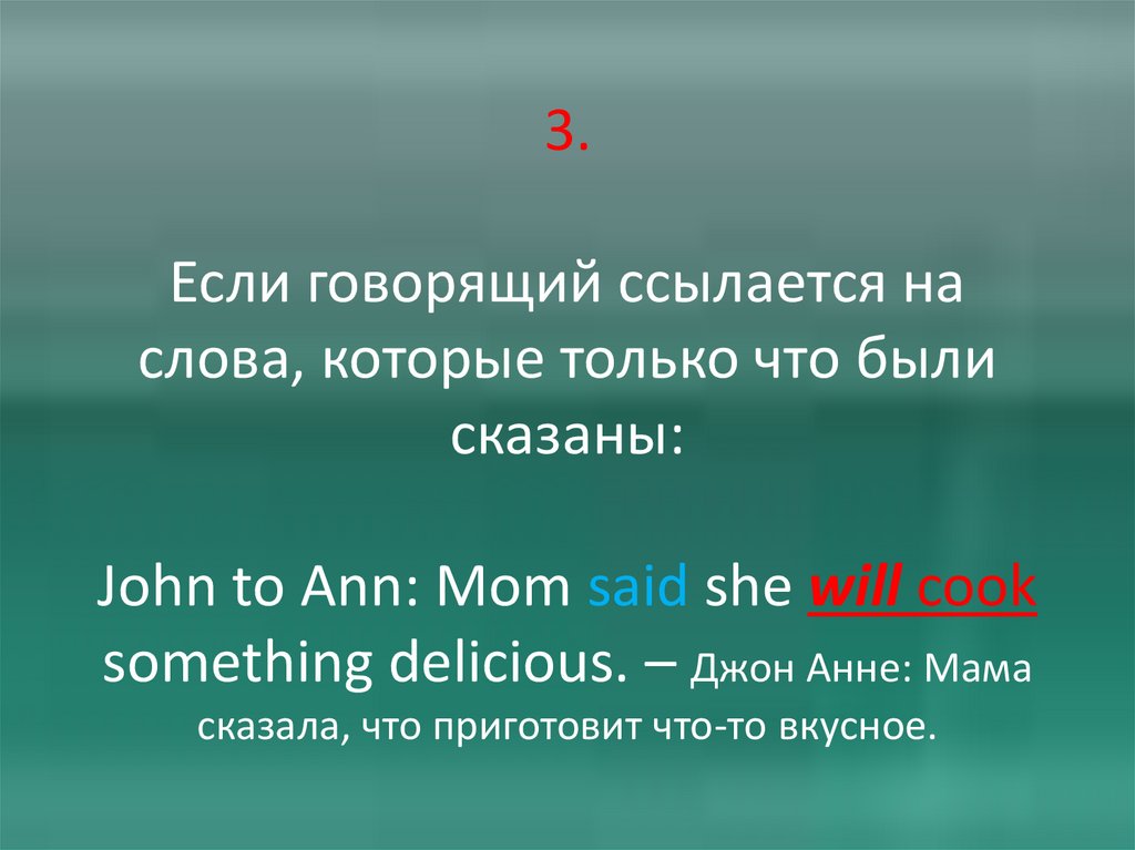 3. Если говорящий ссылается на слова, которые только что были сказаны: John to Ann: Mom said she will cook something delicious.