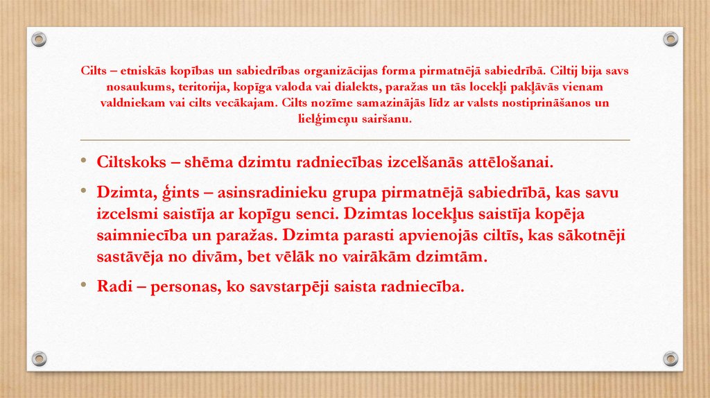 Cilts – etniskās kopības un sabiedrības organizācijas forma pirmatnējā sabiedrībā. Ciltij bija savs nosaukums, teritorija,