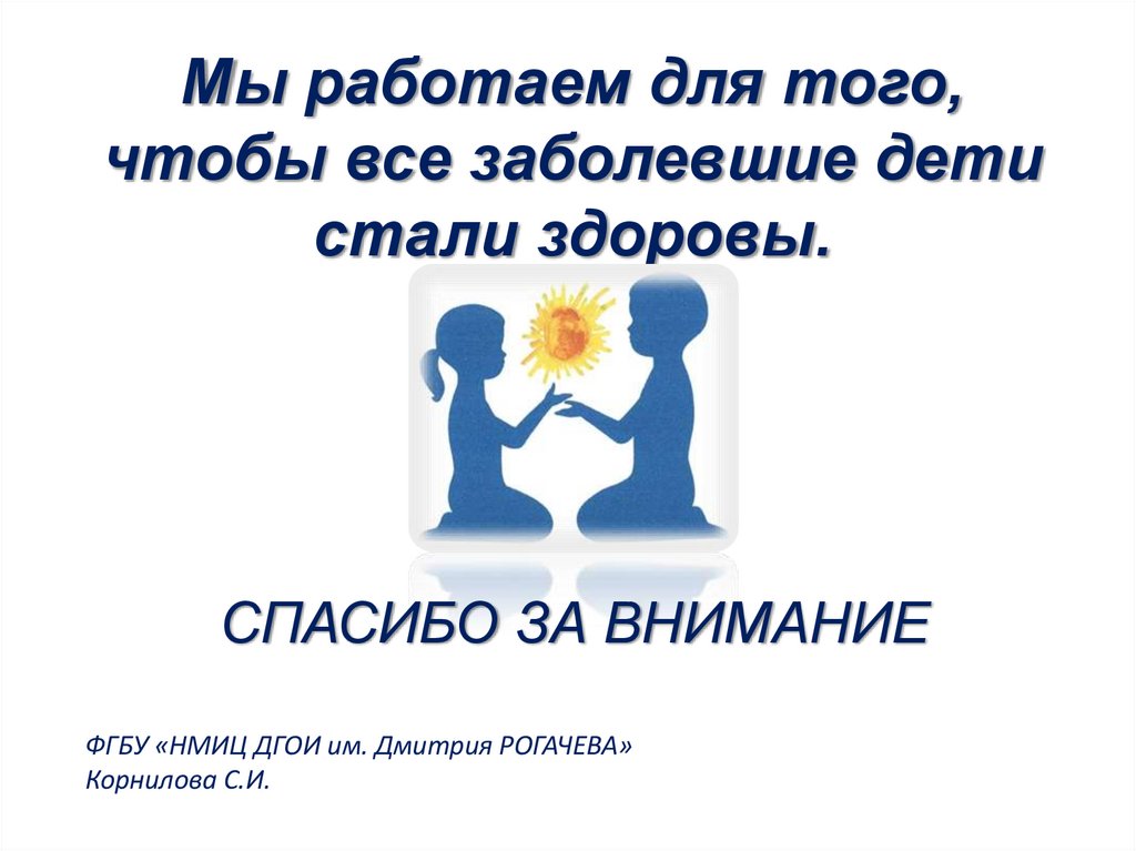 Мы работаем для того, чтобы все заболевшие дети стали здоровы.