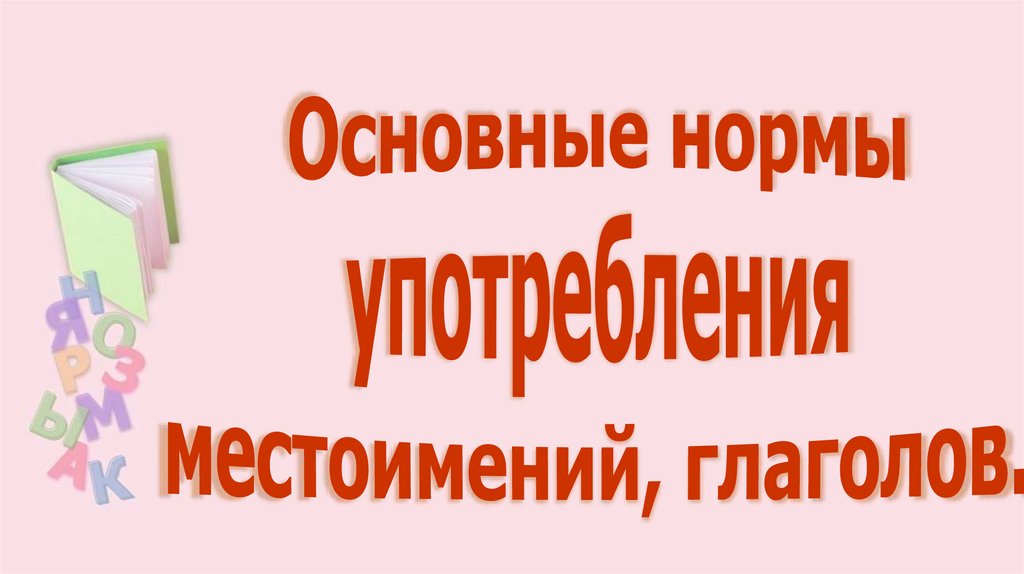 Основные нормы употребления местоимений, глаголов.