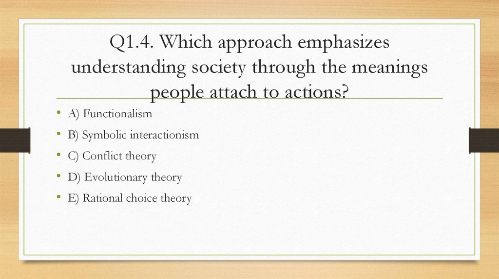 Q1.4. Which approach emphasizes understanding society through the meanings people attach to actions?