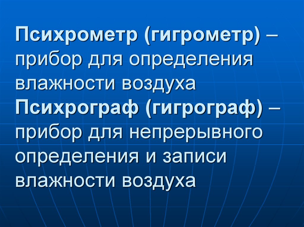 Психрометр (гигрометр) – прибор для определения влажности воздуха Психрограф (гигрограф) – прибор для непрерывного определения