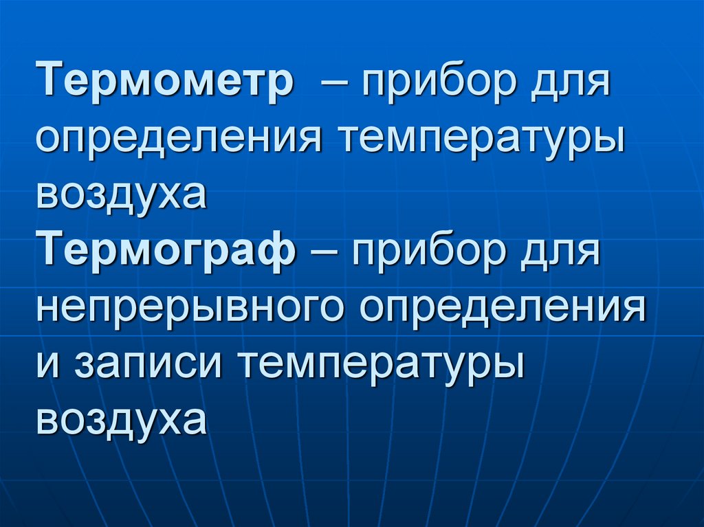 Термометр – прибор для определения температуры воздуха Термограф – прибор для непрерывного определения и записи температуры