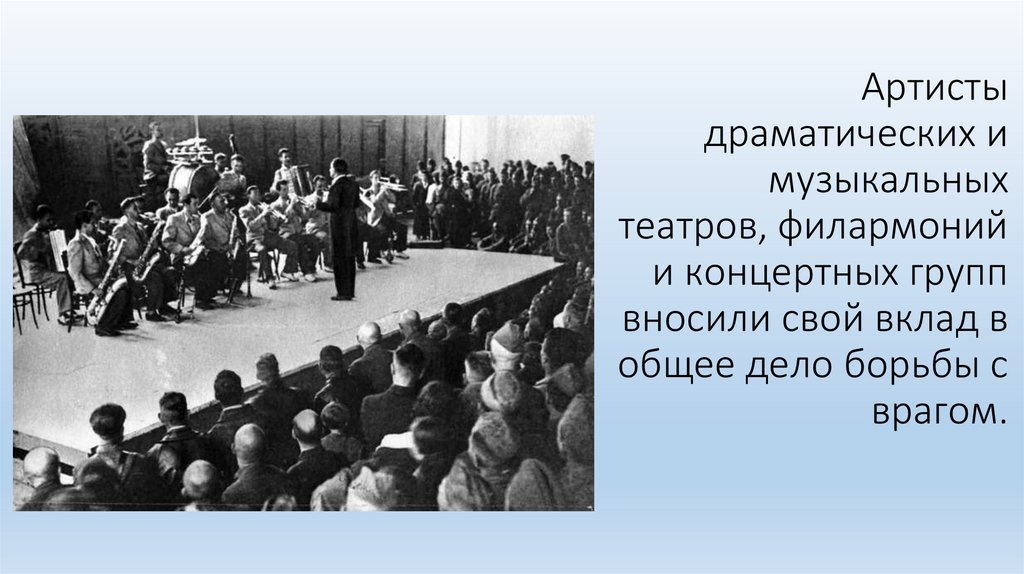 Артисты драматических и музыкальных театров, филармоний и концертных групп вносили свой вклад в общее дело борьбы с врагом.