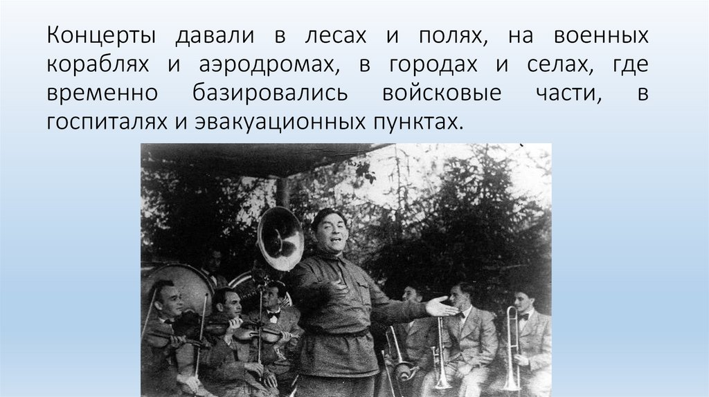Концерты давали в лесах и полях, на военных кораблях и аэродромах, в городах и селах, где временно базировались войсковые