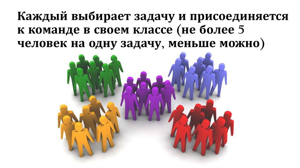 Каждый выбирает задачу и присоединяется к команде в своем классе (не более 5 человек на одну задачу, меньше можно)