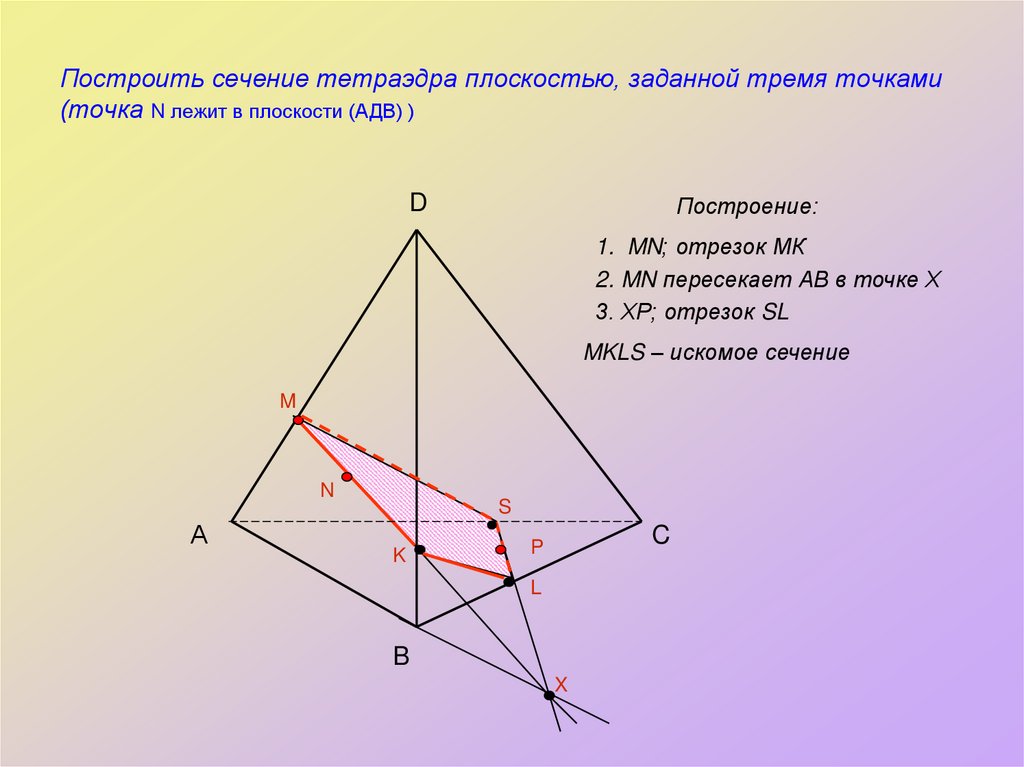 Построить сечение тетраэдра плоскостью, заданной тремя точками (точка N лежит в плоскости (АДВ) )