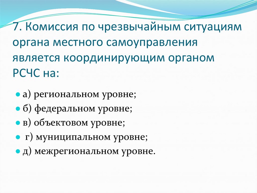 7. Комиссия по чрезвычайным ситуациям органа местного самоуправления является координирующим органом РСЧС на: 