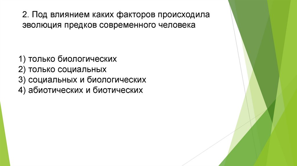 2. Под влиянием каких факторов происходила эволюция предков современного человека  