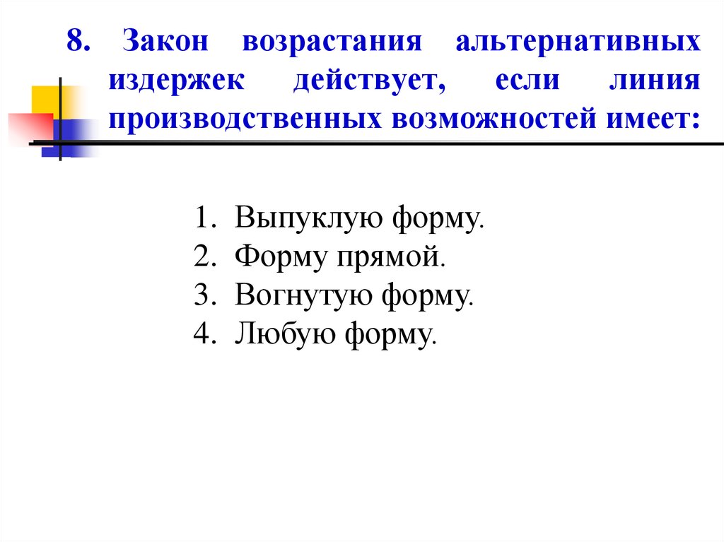 8. Закон возрастания альтернативных издержек действует, если линия производственных возможностей имеет: