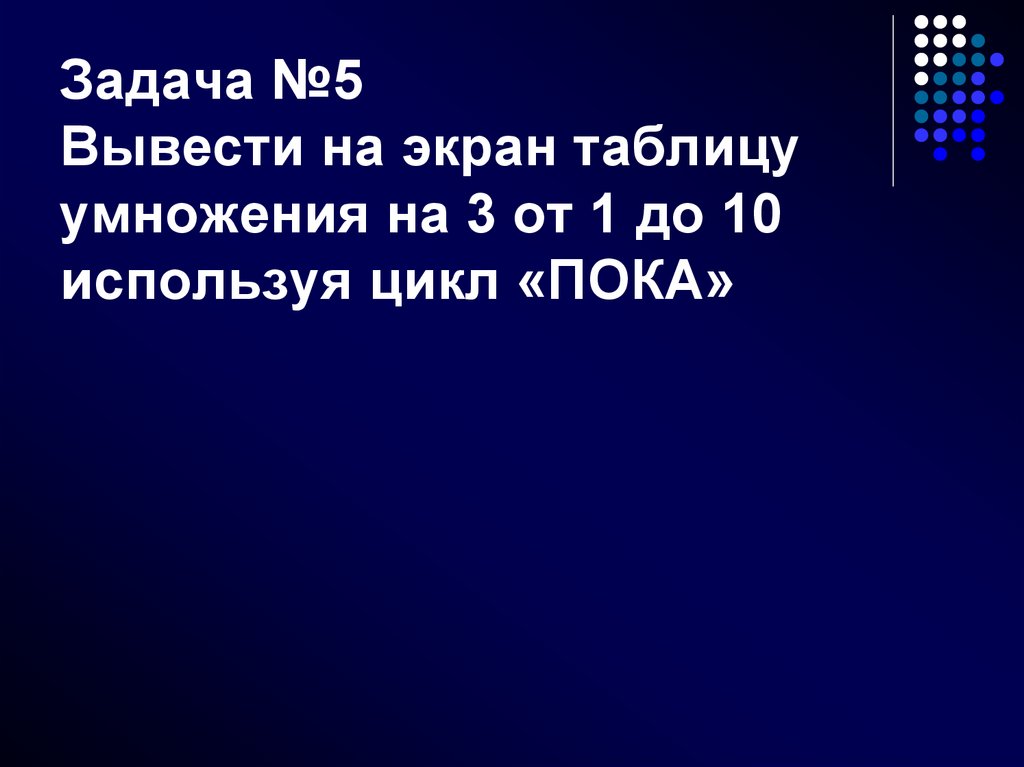 Задача №5 Вывести на экран таблицу умножения на 3 от 1 до 10 используя цикл «ПОКА»