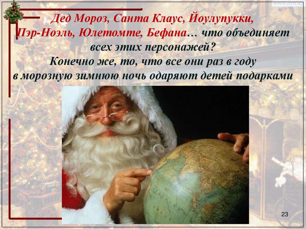 Дед Мороз, Санта Клаус, Йоулупукки, Пэр-Ноэль, Юлетомте, Бефана… что объединяет всех этих персонажей? Конечно же, то, что все