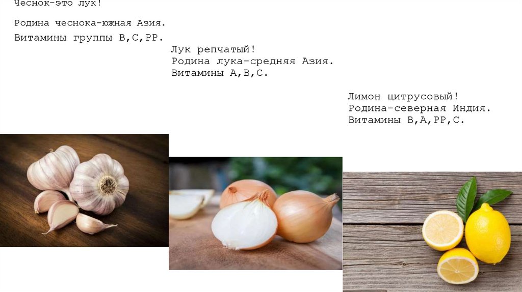 Чеснок-это лук! Родина чеснока-южная Азия. Витамины группы В,С,PP. Лук репчатый! Родина лука-средняя Азия. Витамины А,В,С.