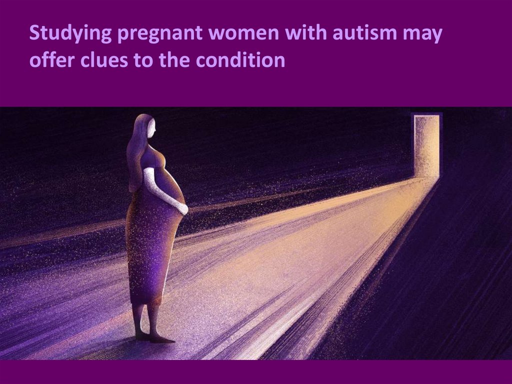 Studying pregnant women with autism may offer clues to the condition