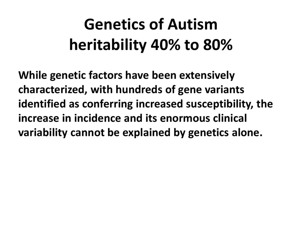 Genetics of Autism heritability 40% to 80%