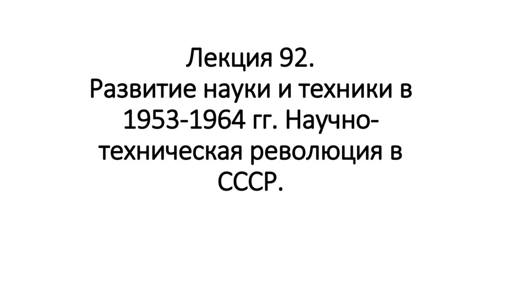 Лекция 92. Развитие науки и техники в 1953-1964 гг. Научно-техническая революция в СССР.