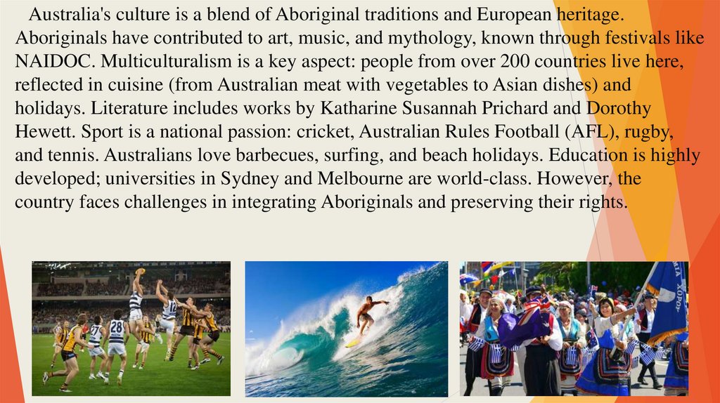 Australia's culture is a blend of Aboriginal traditions and European heritage. Aboriginals have contributed to art, music, and