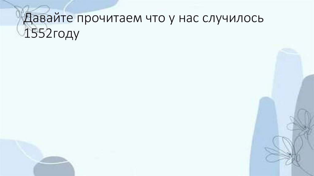 Давайте прочитаем что у нас случилось 1552году