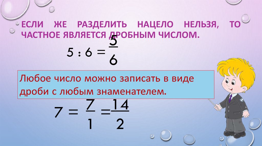 Если же разделить нацело нельзя, то частное является дробным числом.