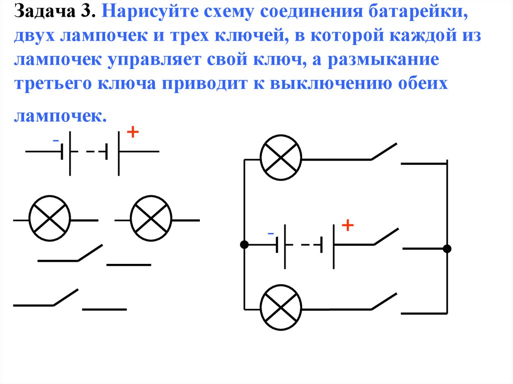 Задача 3. Нарисуйте схему соединения батарейки, двух лампочек и трех ключей, в которой каждой из лампочек управляет свой ключ,