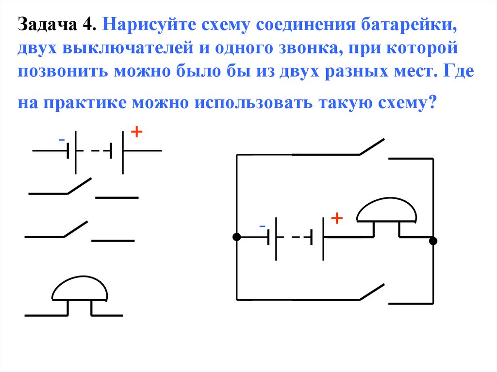 Задача 4. Нарисуйте схему соединения батарейки, двух выключателей и одного звонка, при которой позвонить можно было бы из двух