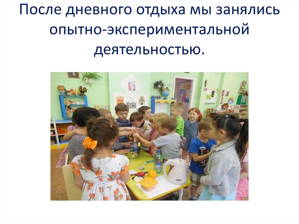 После дневного отдыха мы занялись опытно-экспериментальной деятельностью.