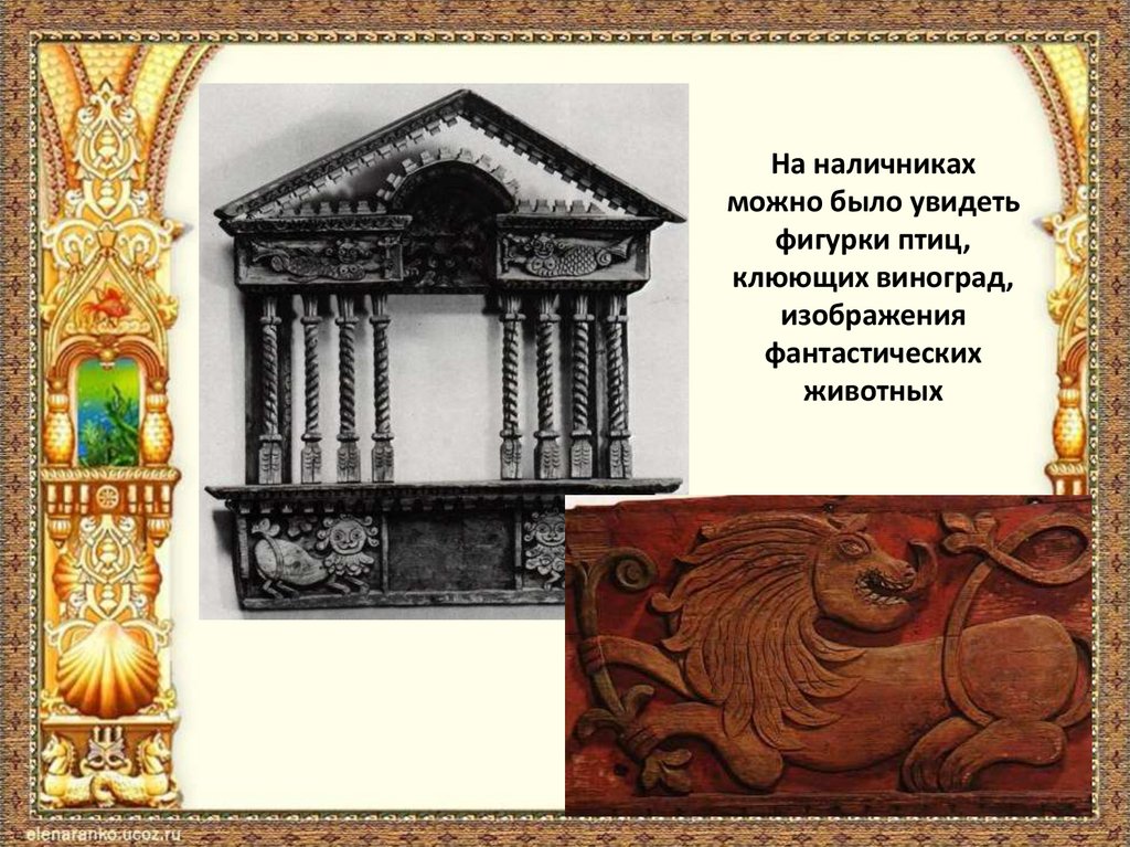На наличниках можно было увидеть фигурки птиц, клюющих виноград, изображения фантастических животных